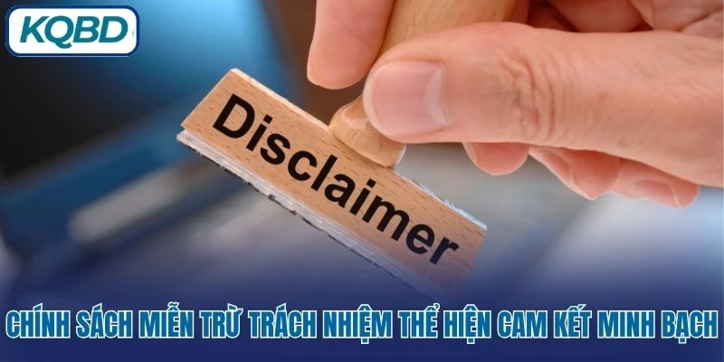 Chính sách miễn trừ trách nhiệm thể hiện cam kết minh bạch