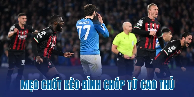 Mẹo chốt kèo đỉnh của chóp từ cao thủ