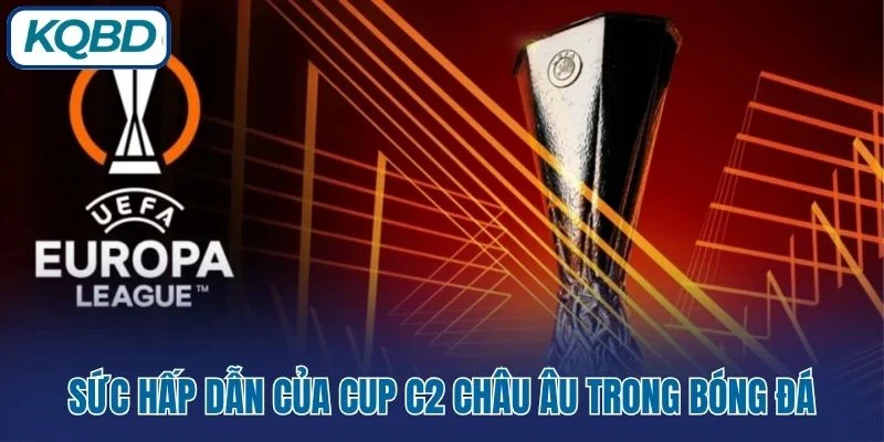Sức hấp dẫn của Cup C2 Châu Âu trong bóng đá