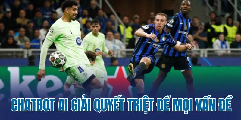 Chatbot AI giải quyết triệt để mọi vấn đề
