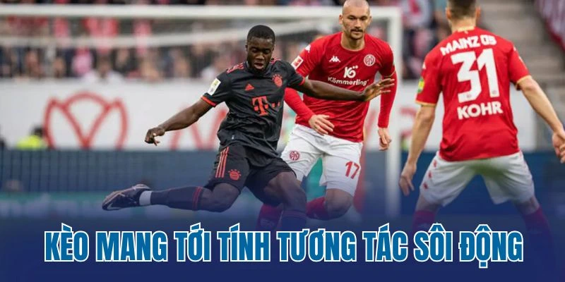 Kèo mang tới tính tương tác sôi động