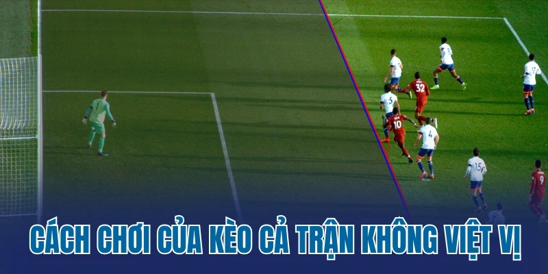 Nắm rõ cách chơi của kèo cả trận không việt vị