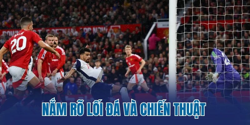 Nắm rõ lối đá và chiến thuật 