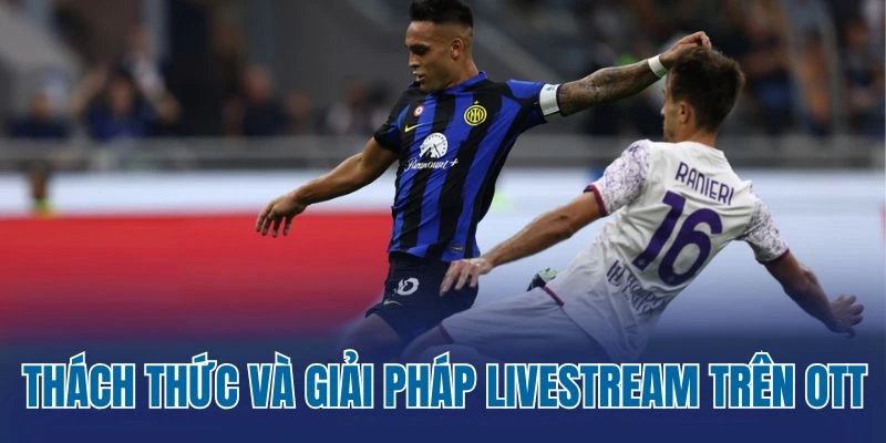 Thách thức và giải pháp livestream trên OTT