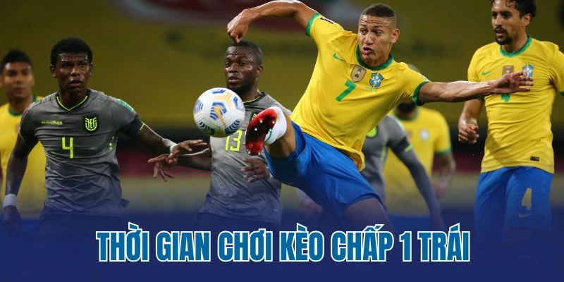 Thời gian chơi kèo chấp 1 trái