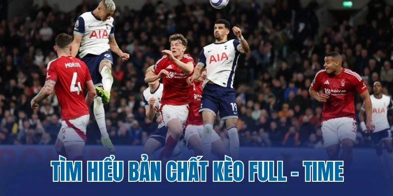 Tìm hiểu bản chất kèo full-time
